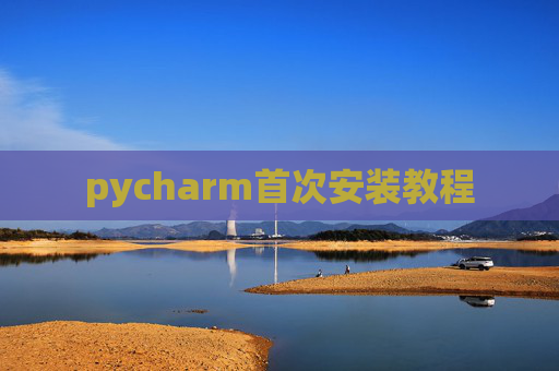 pycharm首次安装教程 pycharm首次安装教程